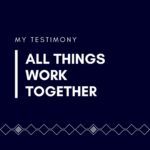 How All Things Work Together for Good – A Testimony